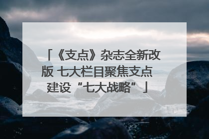 《支点》杂志全新改版 七大栏目聚焦支点建设“七大战略”