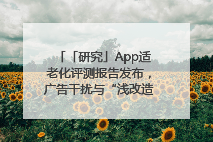 「研究」App适老化评测报告发布，广告干扰与“浅改造”问题仍明显