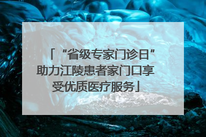 “省级专家门诊日”助力江陵患者家门口享受优质医疗服务