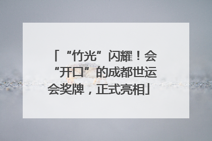 “竹光”闪耀！会“开口”的成都世运会奖牌，正式亮相