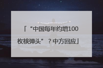 “中国每年约增100枚核弹头”？中方回应