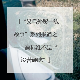 “义乌外贸一线故事”系列报道之一：高标准不是“没苦硬吃”