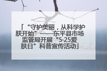 “守护美丽，从科学护肤开始”——东平县市场监管局开展“5·25爱肤日”科普宣传活动