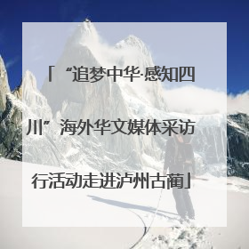 “追梦中华·感知四川”海外华文媒体采访行活动走进泸州古蔺