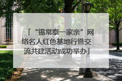 “锡常泰一家亲”网络名人红色基地行暨交流共建活动成功举办
