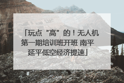 玩点“高”的！无人机第一期培训班开班 南平延平低空经济提速