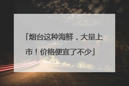 烟台这种海鲜，大量上市！价格便宜了不少