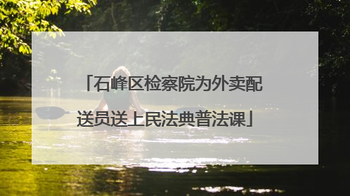 石峰区检察院为外卖配送员送上民法典普法课