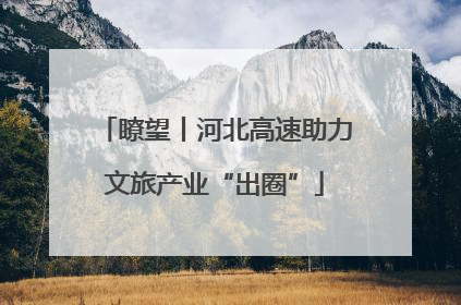 瞭望丨河北高速助力文旅产业“出圈”