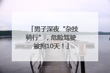 男子深夜“杂技骑行”，危险驾驶被拘10天！