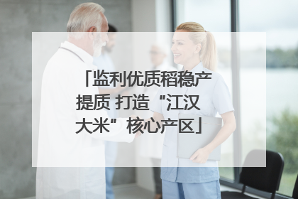监利优质稻稳产提质 打造“江汉大米”核心产区