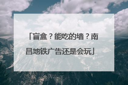 盲盒？能吃的墙？南昌地铁广告还是会玩