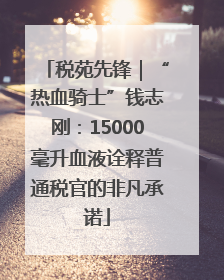 税苑先锋｜“热血骑士”钱志刚：15000毫升血液诠释普通税官的非凡承诺