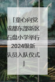 童心向党 成都东部新区石盘小学举行2024级新队员入队仪式