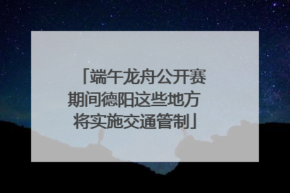 端午龙舟公开赛期间德阳这些地方将实施交通管制