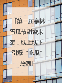 第二届亭林雪瓜节甜蜜来袭，线上线下引爆“吃瓜”热潮