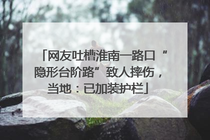 网友吐槽淮南一路口“隐形台阶路”致人摔伤，当地：已加装护栏