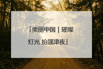 美丽中国｜璀璨灯光 扮靓津夜