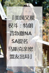 美国又现权斗：特朗普急撤NASA提名 马斯克亲密盟友出局