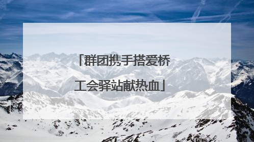 群团携手搭爱桥 工会驿站献热血