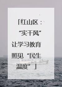 红山区：“实干风”让学习教育照见“民生温度”