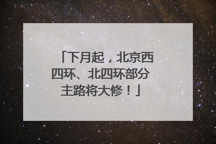 下月起，北京西四环、北四环部分主路将大修！
