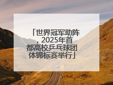 世界冠军助阵，2025年首都高校乒乓球团体锦标赛举行
