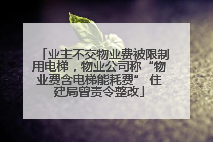 业主不交物业费被限制用电梯，物业公司称“物业费含电梯能耗费” 住建局曾责令整改