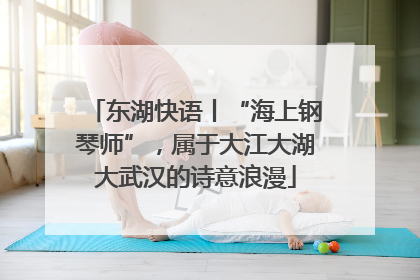 东湖快语丨“海上钢琴师”，属于大江大湖大武汉的诗意浪漫