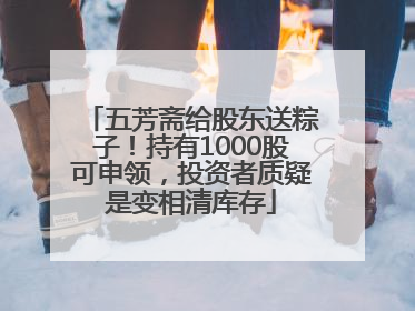 五芳斋给股东送粽子！持有1000股可申领，投资者质疑是变相清库存