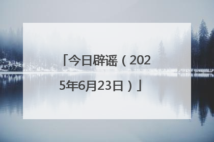 今日辟谣（2025年6月23日）