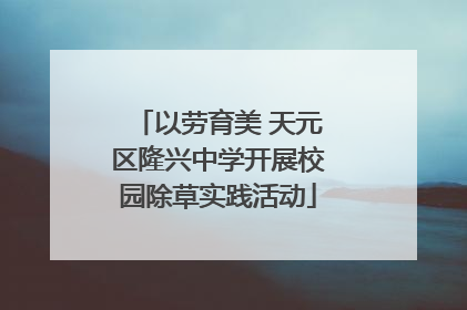 以劳育美 天元区隆兴中学开展校园除草实践活动