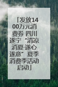 发放1400万元消费券 四川遂宁“清凉消夏·遂心遂意”夏季消费季活动启动