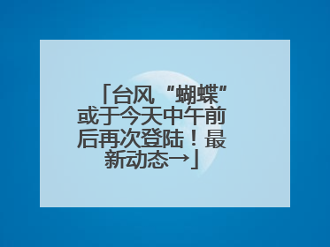 台风“蝴蝶”或于今天中午前后再次登陆！最新动态→