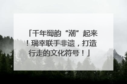 千年蜀韵“潮”起来！瑞幸联手非遗，打造行走的文化符号！