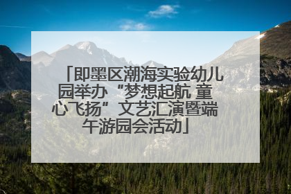 即墨区潮海实验幼儿园举办“梦想起航 童心飞扬”文艺汇演暨端午游园会活动