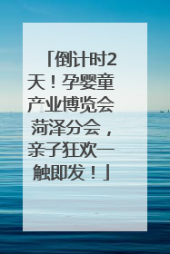 倒计时2天！孕婴童产业博览会菏泽分会，亲子狂欢一触即发！