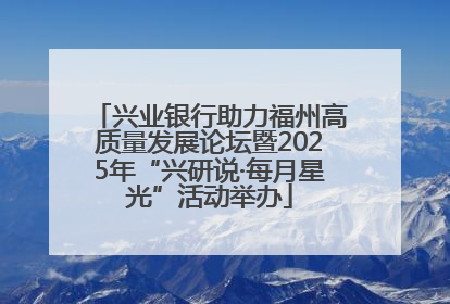 兴业银行助力福州高质量发展论坛暨2025年“兴研说·每月星光”活动举办