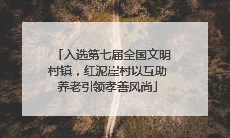 入选第七届全国文明村镇，红泥崖村以互助养老引领孝善风尚