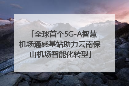 全球首个5G-A智慧机场通感基站助力云南保山机场智能化转型