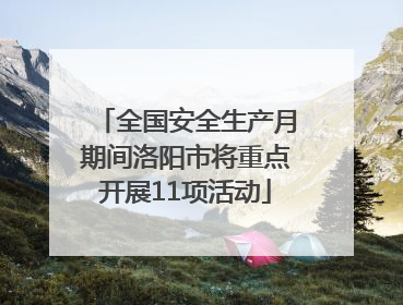 全国安全生产月期间洛阳市将重点开展11项活动