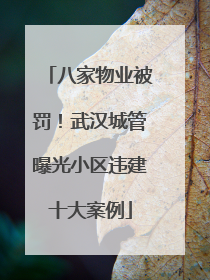 八家物业被罚！武汉城管曝光小区违建十大案例