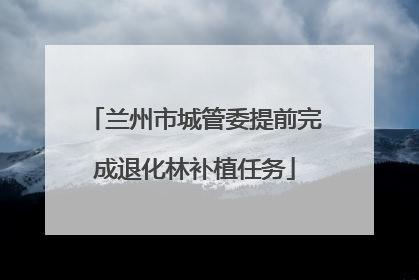 兰州市城管委提前完成退化林补植任务
