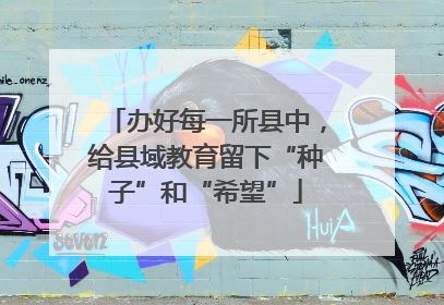 办好每一所县中，给县域教育留下“种子”和“希望”