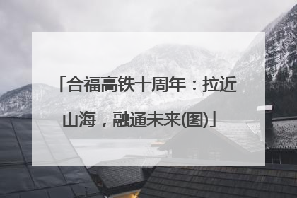 合福高铁十周年：拉近山海，融通未来(图)