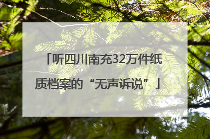 听四川南充32万件纸质档案的“无声诉说”