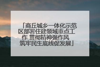 商丘城乡一体化示范区部署住建领域重点工作 贯彻精神强作风 筑牢民生底线促发展