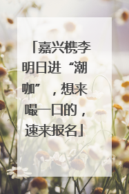 嘉兴槜李明日进“潮咖”，想来嘬一口的，速来报名