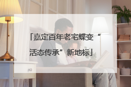 嘉定百年老宅蝶变“活态传承”新地标