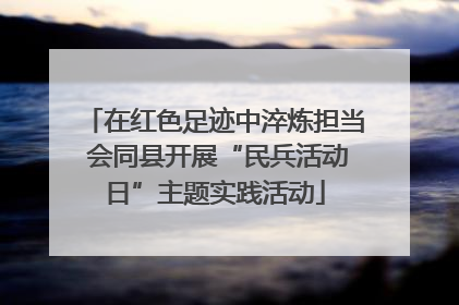 在红色足迹中淬炼担当 会同县开展“民兵活动日”主题实践活动